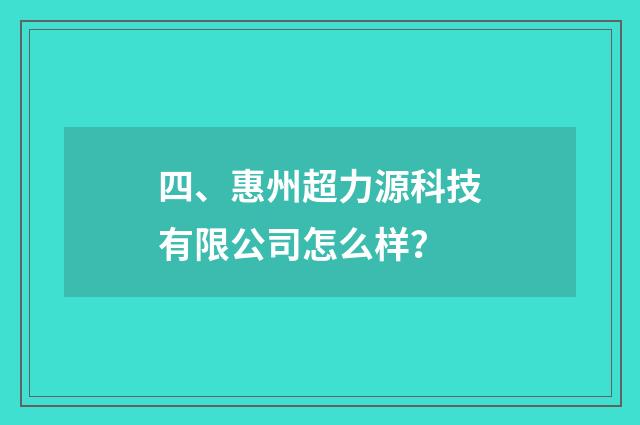四、惠州超力源科技有限公司怎么样?