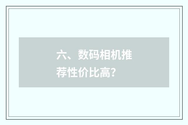 六、数码相机推荐性价比高?