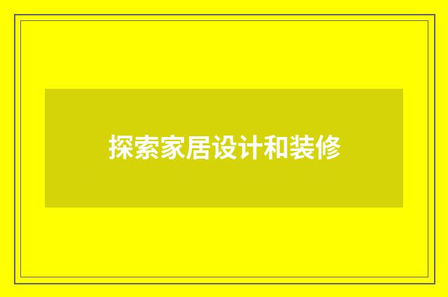 探索家居设计和装修