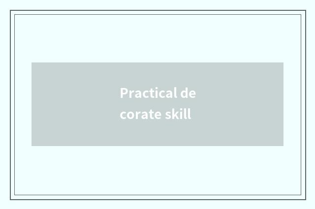 Practical decorate skill