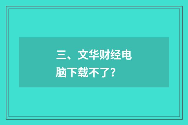 三、文华财经电脑下载不了？