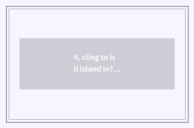 4, cling to is li island in? Cling to is li island in which country?