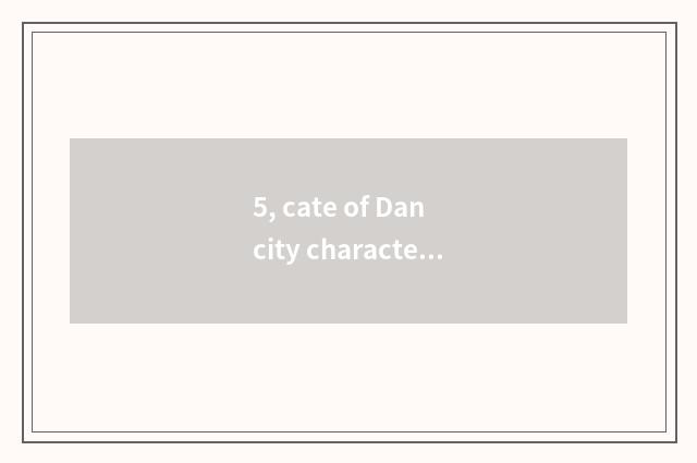 5, cate of Dan city characteristic?