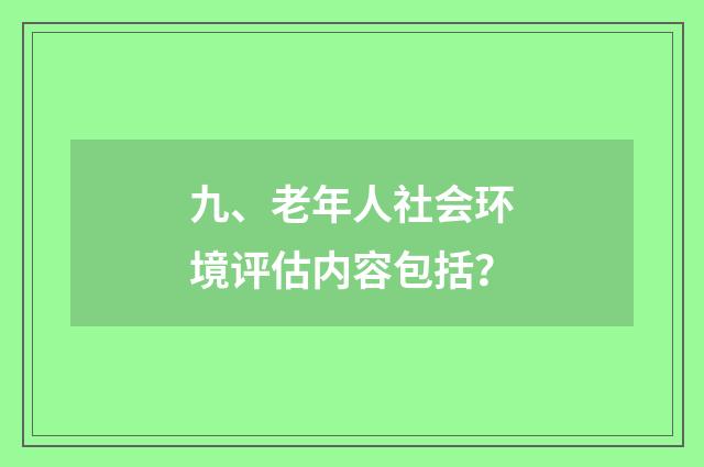 九、老年人社会环境评估内容包括？