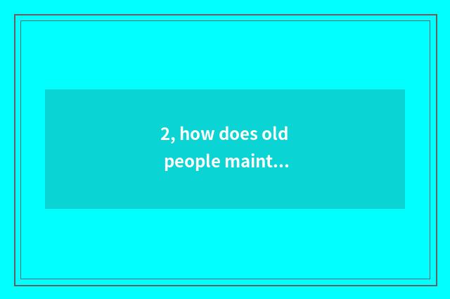 2, how does old people maintain ego mental health?