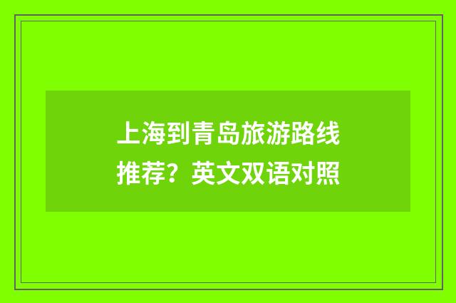 上海到青岛旅游路线推荐?英文双语对照