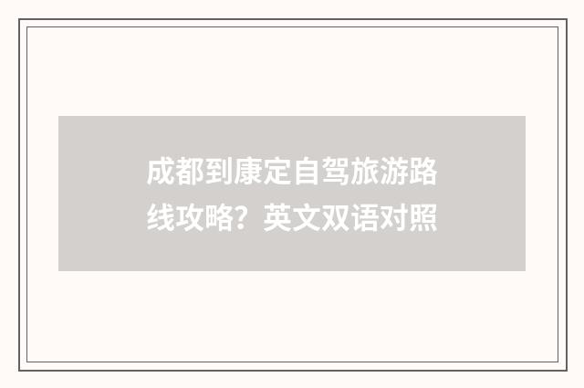 成都到康定自驾旅游路线攻略?英文双语对照