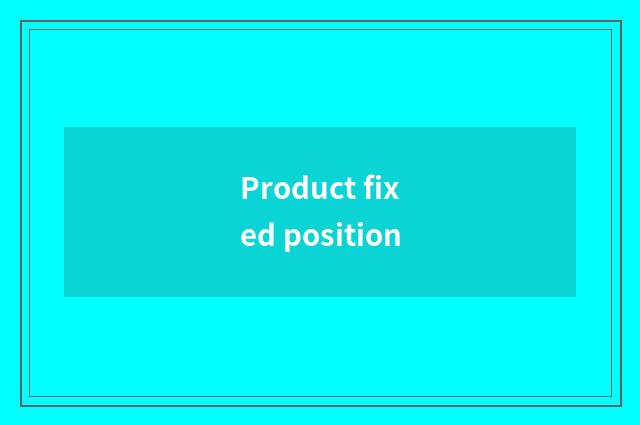 Product fixed position