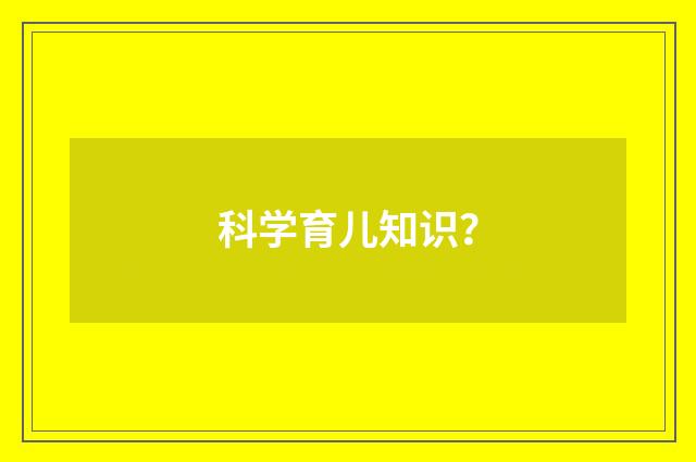 科学育儿知识?