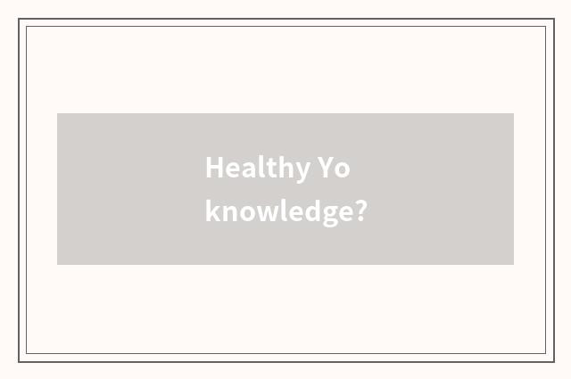Healthy Yo knowledge?