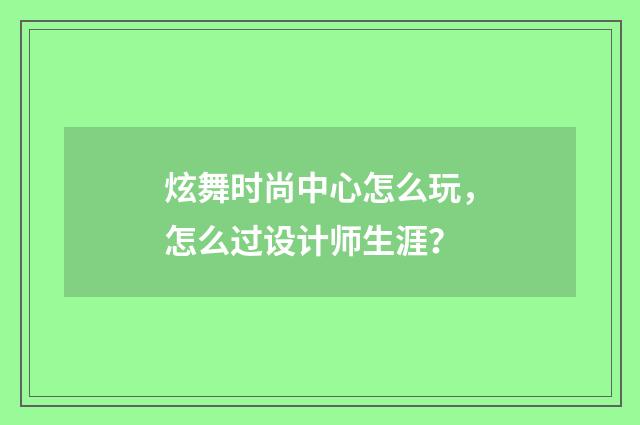 炫舞时尚中心怎么玩,怎么过设计师生涯?