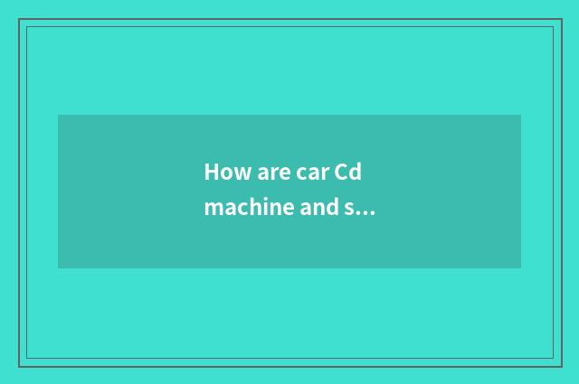 How are car Cd machine and storage battery received?