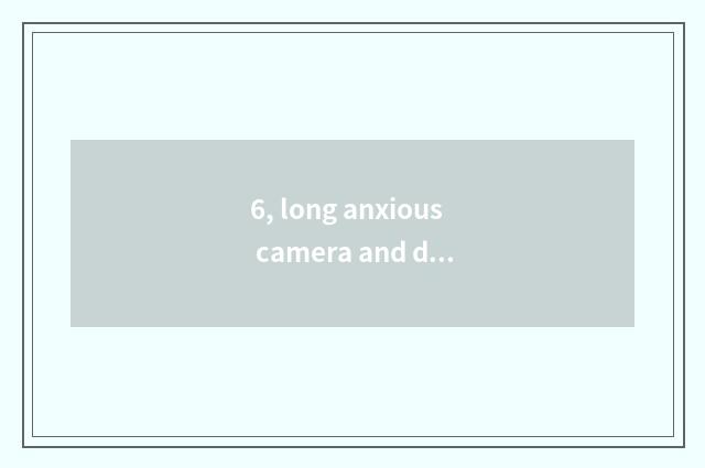 6, long anxious camera and digital camera which better?
