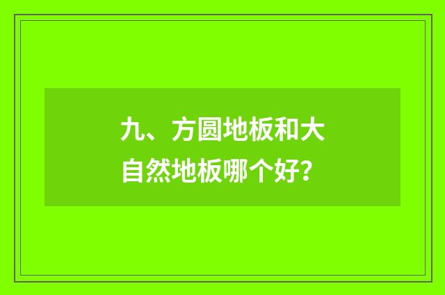 九、方圆地板和大自然地板哪个好?