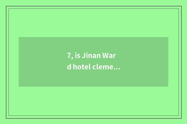 7, is Jinan Ward hotel clement in does inn leave clement many lis far?