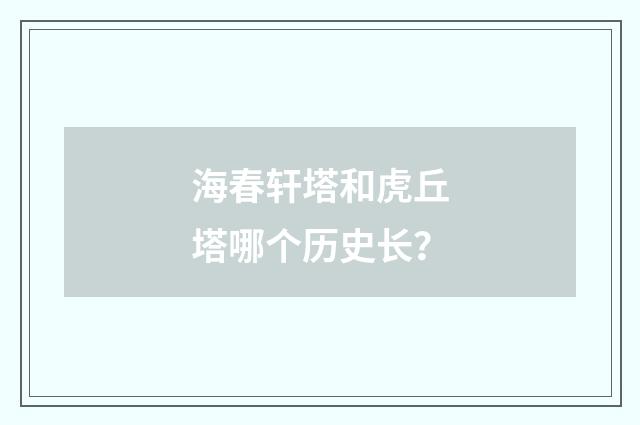 海春轩塔和虎丘塔哪个历史长?
