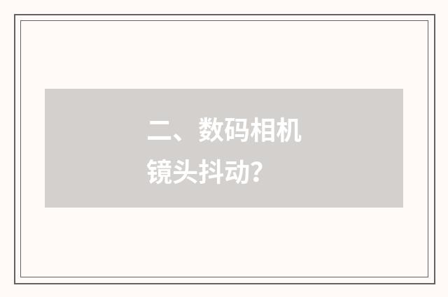 二、数码相机镜头抖动？