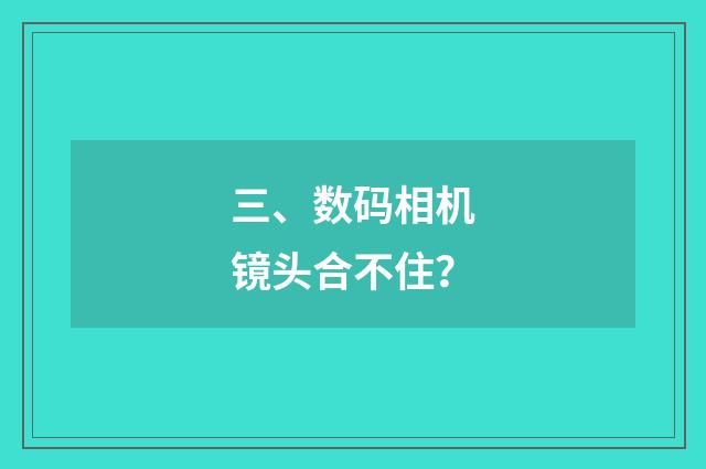 三、数码相机镜头合不住？
