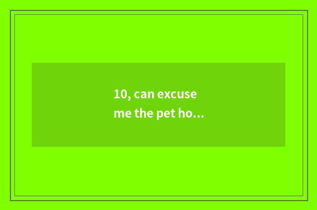 10, can excuse me the pet hospital of Guiyang see a doctor to bunny?