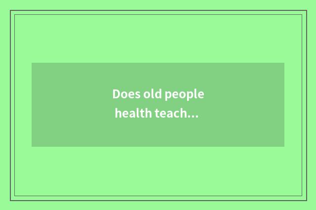Does old people health teach knowledge?