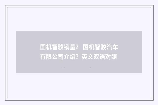 国机智骏销量? 国机智骏汽车有限公司介绍?英文双语对照
