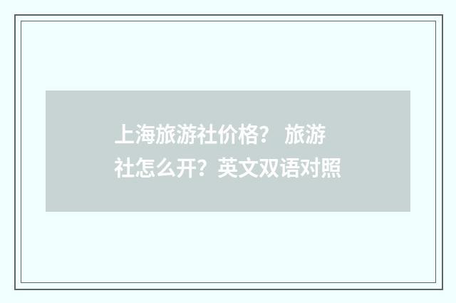 上海旅游社价格？ 旅游社怎么开？英文双语对照