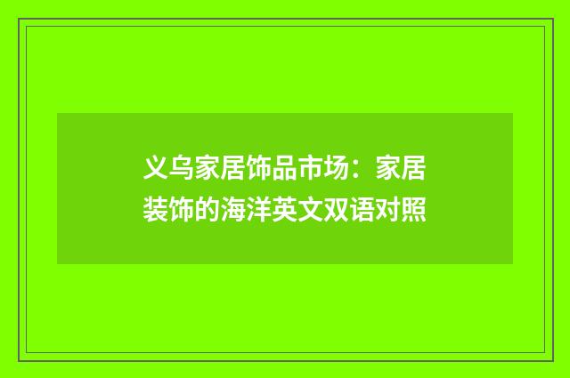 义乌家居饰品市场：家居装饰的海洋英文双语对照
