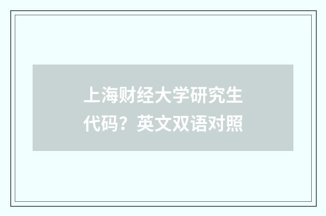 上海财经大学研究生代码？英文双语对照