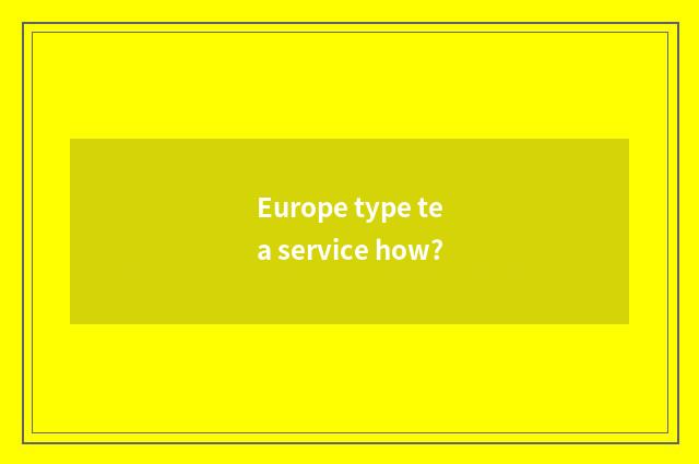 Europe type tea service how?