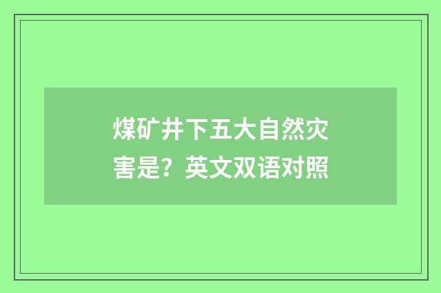 煤矿井下五大自然灾害是？英文双语对照