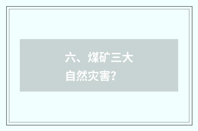 六、煤矿三大自然灾害？