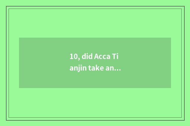 10, did Acca Tianjin take an exam 2021 time?
