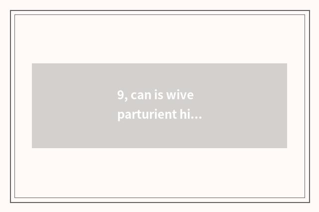 9, can is wive parturient hind does Gong You make fun of?