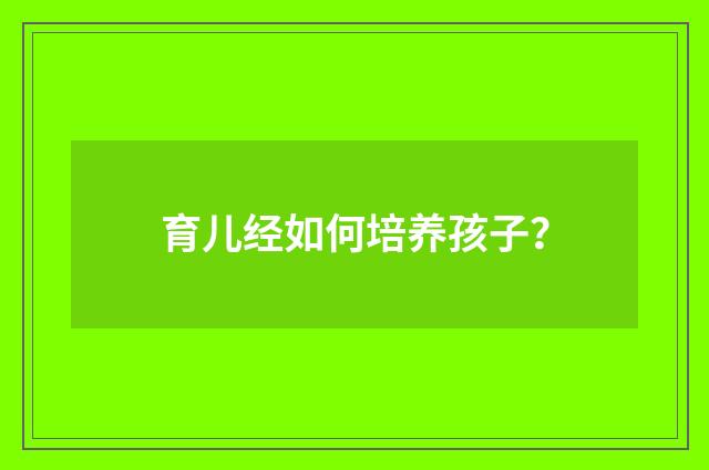 育儿经如何培养孩子？