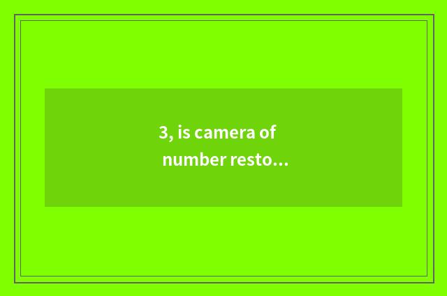 3, is camera of number restoring ancient ways recommended?