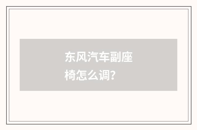 东风汽车副座椅怎么调？