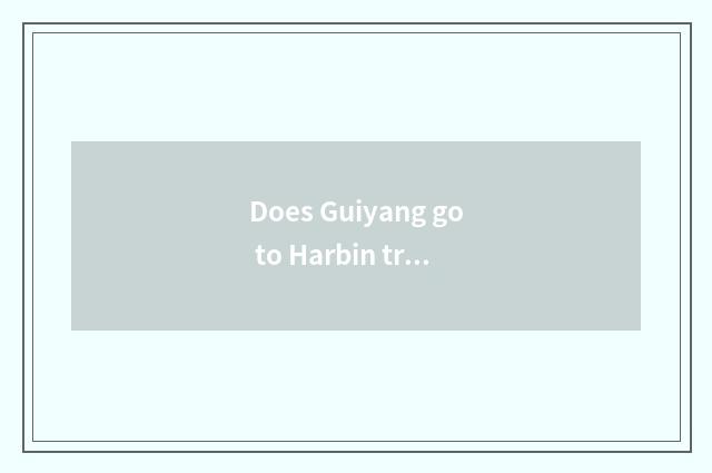Does Guiyang go to Harbin travel course?