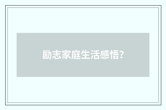 励志家庭生活感悟?