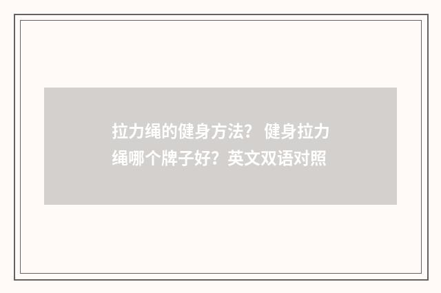 拉力绳的健身方法？ 健身拉力绳哪个牌子好？英文双语对照