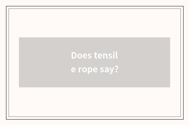 Does tensile rope say?