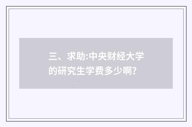 三、求助:中央财经大学的研究生学费多少啊？