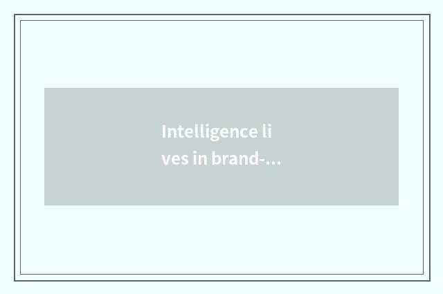 Intelligence lives in brand-new times of the system