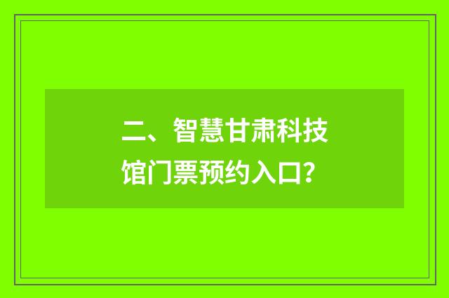 二、智慧甘肃科技馆门票预约入口？