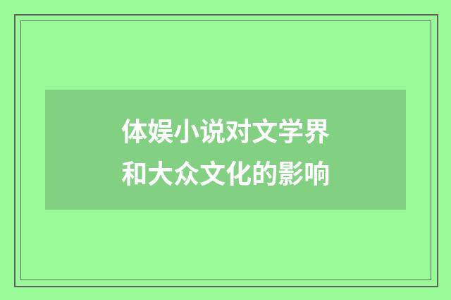 体娱小说对文学界和大众文化的影响
