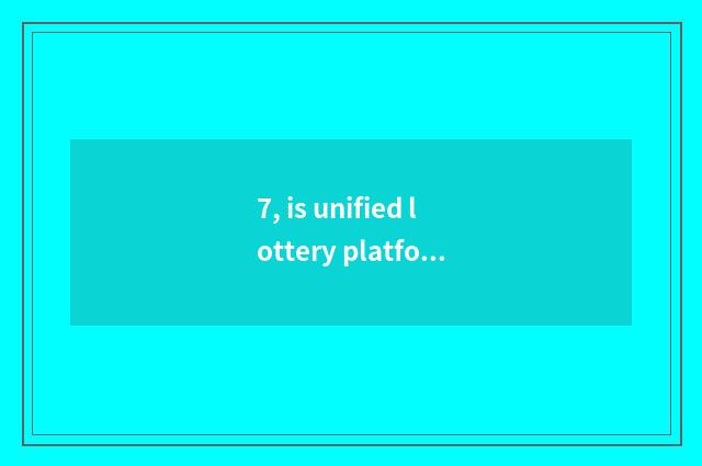 7, is unified lottery platform lawful?