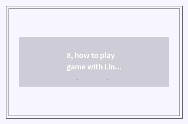 8, how to play game with Linux?