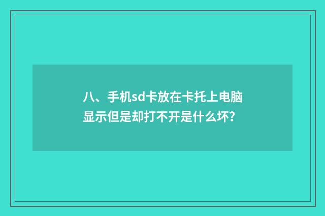 八、手机sd卡放在卡托上电脑显示但是却打不开是什么坏?