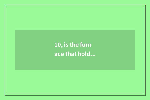 10, is the furnace that hold card in the palm in?