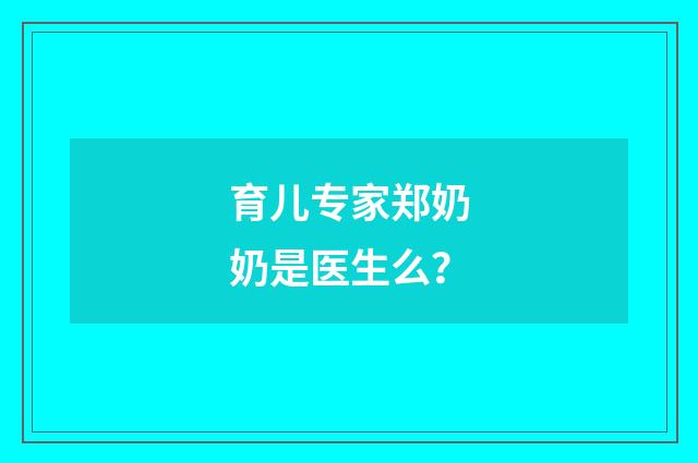 育儿专家郑奶奶是医生么？