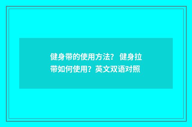 健身带的使用方法？ 健身拉带如何使用？英文双语对照
